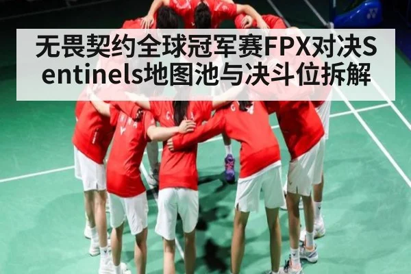 无畏契约全球冠军赛FPX对决Sentinels地图池与决斗位拆解